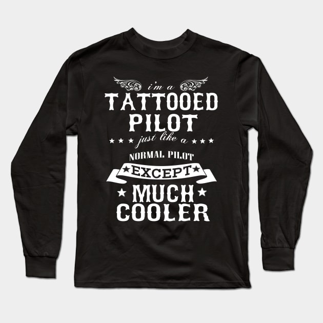 I’M A Tattooed Pilot Just Like A Normal Pilot Except Much Cooler Long Sleeve T-Shirt by hoberthilario